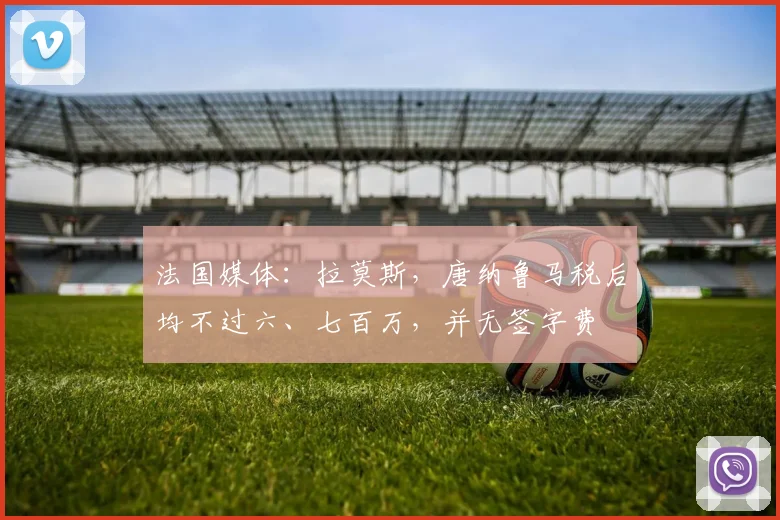 法国媒体：拉莫斯，唐纳鲁马税后均不过六、七百万，并无签字费