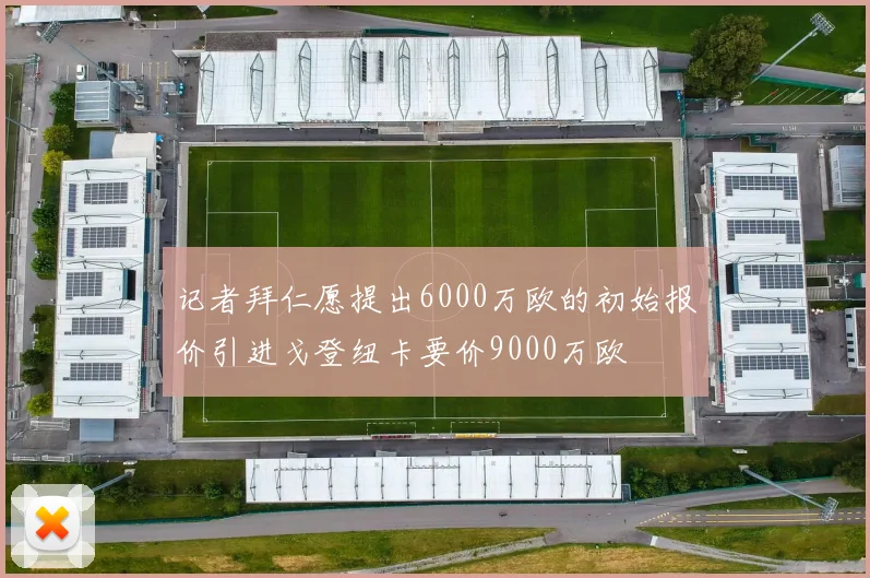 记者拜仁愿提出6000万欧的初始报价引进戈登纽卡要价9000万欧
