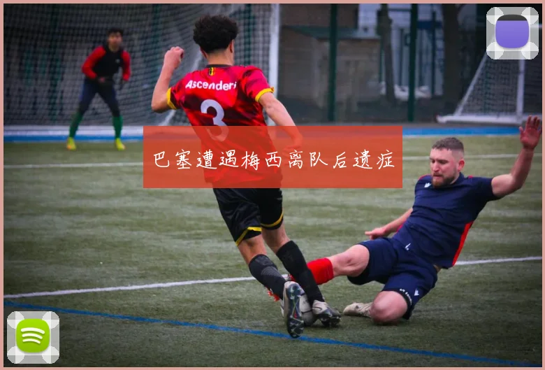 巴塞遭遇梅西离队后遗症