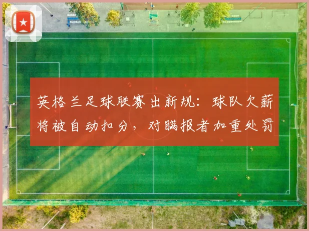 英格兰足球联赛出新规：球队欠薪将被自动扣分，对瞒报者加重处罚