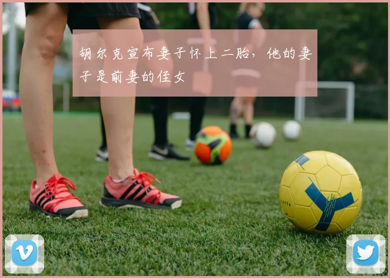 胡尔克宣布妻子怀上二胎，他的妻子是前妻的侄女