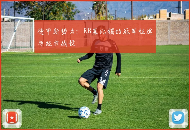 德甲新势力：RB莱比锡的冠军征途与经典战役